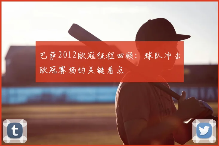 巴萨2012欧冠征程回顾:球队冲击欧冠赛场的关键看点